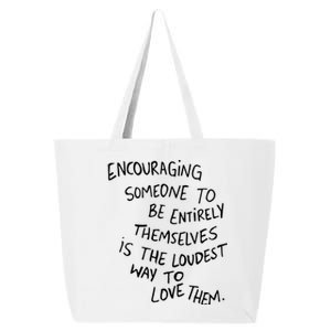 Encouraging Someone To Be Entirely Themselves Is The Loudest 25L Jumbo Tote