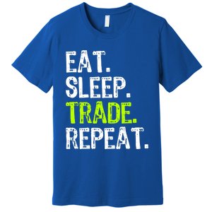 Eat Sleep Trade Repeat Day Stock Trading Trader Funny Gift Premium T-Shirt