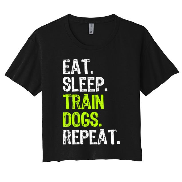 Eat Sleep Train Dogs Trainer Training Funny Meaningful Gift Women's Crop Top Tee