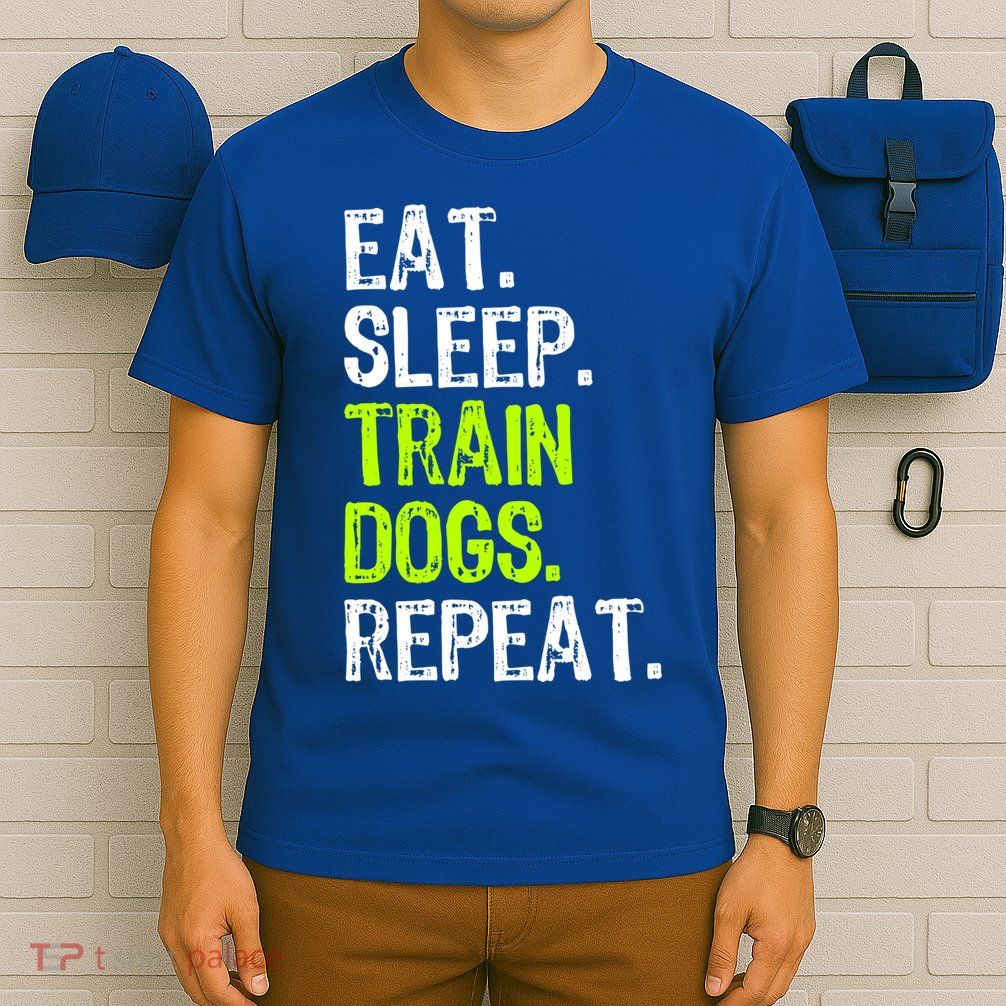 Eat Sleep Train Dogs Trainer Training Funny Meaningful Gift T-Shirt