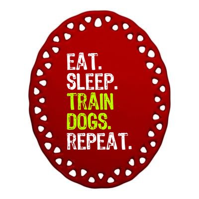 Eat Sleep Train Dogs Trainer Training Funny Meaningful Gift Ceramic Oval Ornament