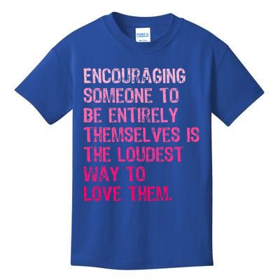 Encouraging Someone To Be Entirely Themselves Is The Loudest Kids T-Shirt