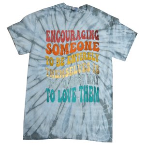 Encouraging Someone To Be Entirely Themselves Tie-Dye T-Shirt