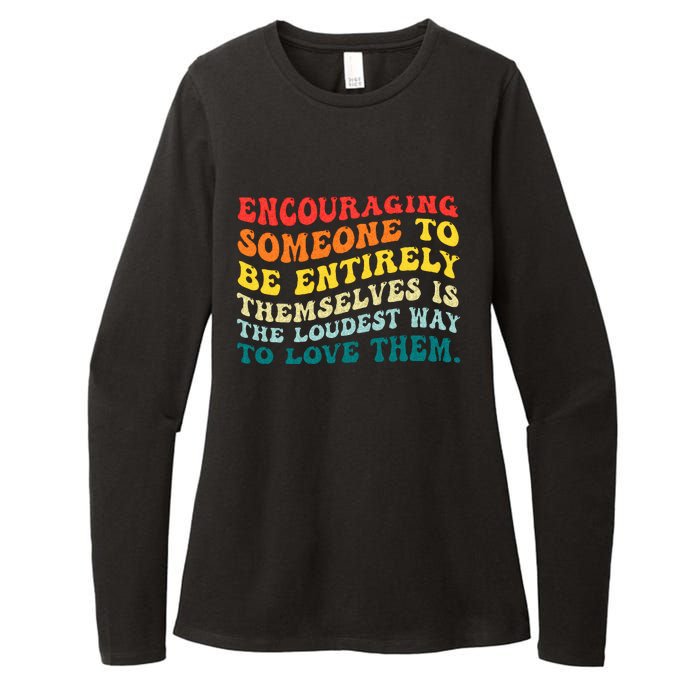 Encouraging Someone To Be Entirely Themselves Is The Loudest Womens CVC Long Sleeve Shirt