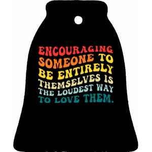 Encouraging Someone To Be Entirely Themselves Is The Loudest Ceramic Bell Ornament