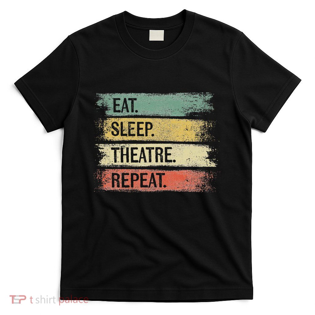 Eat Sleep Theatre Repeat Theater Tech Gifts Actor Actress T-Shirt