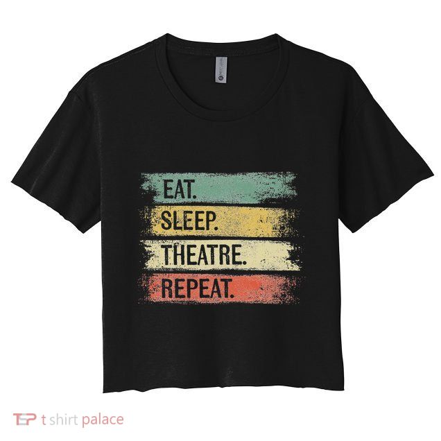Eat Sleep Theatre Repeat Theater Tech Gifts Actor Actress Crop Top