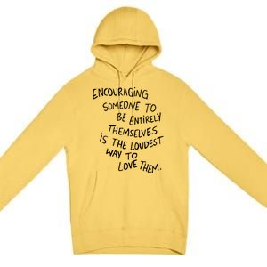 Encouraging Someone To Be Entirely Themselves Is The Loudest Premium Pullover Hoodie