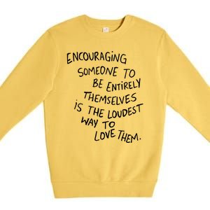 Encouraging Someone To Be Entirely Themselves Is The Loudest Premium Crewneck Sweatshirt