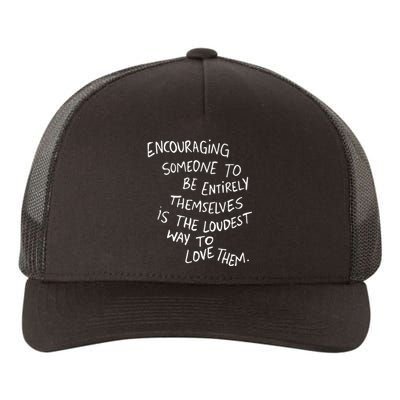 Encouraging Someone To Be Entirely Themselves Is The Loudest Yupoong Adult 5-Panel Trucker Hat