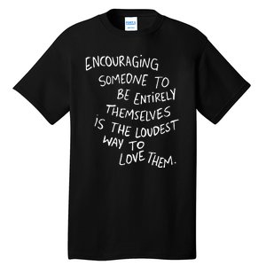 Encouraging Someone To Be Entirely Themselves Is The Loudest Tall T-Shirt