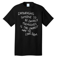 Encouraging Someone To Be Entirely Themselves Is The Loudest Tall T-Shirt