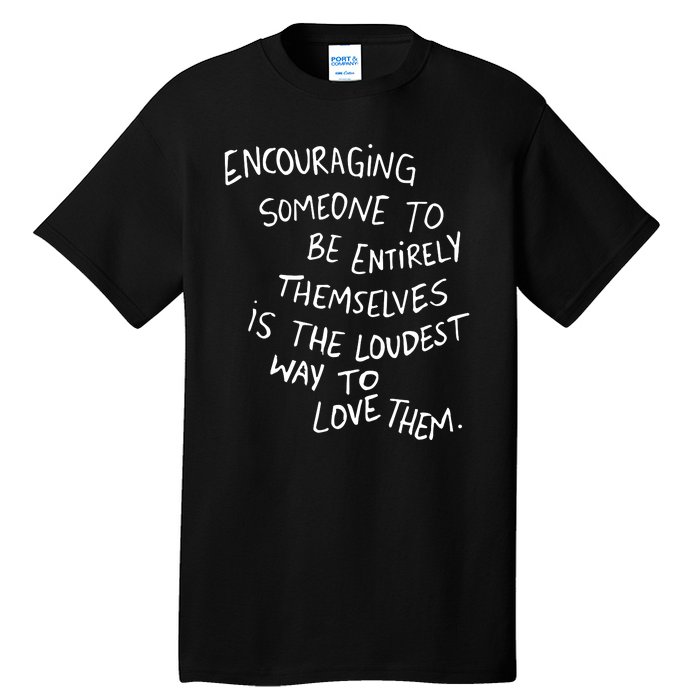 Encouraging Someone To Be Entirely Themselves Is The Loudest Tall T-Shirt