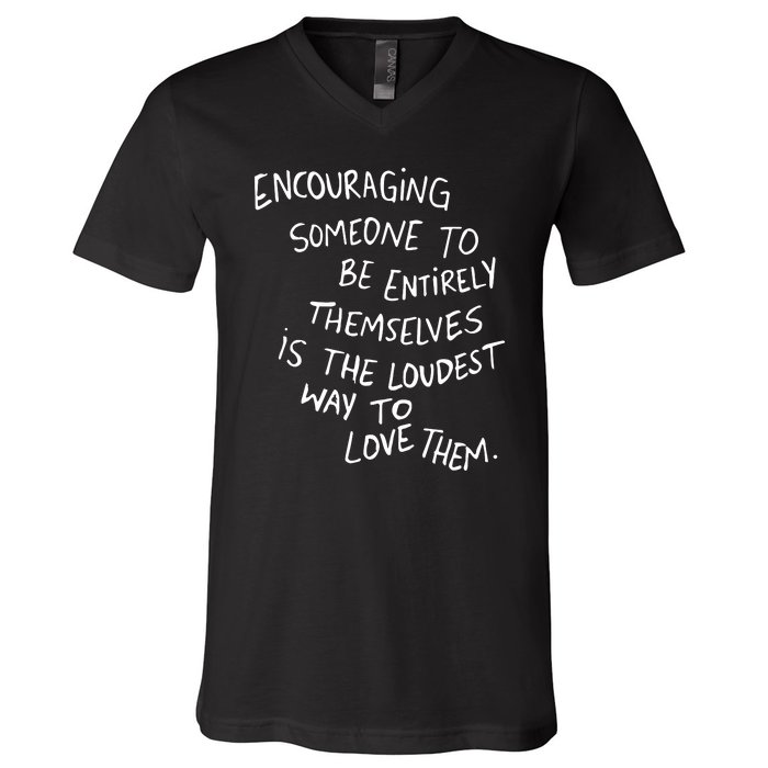 Encouraging Someone To Be Entirely Themselves Is The Loudest V-Neck T-Shirt