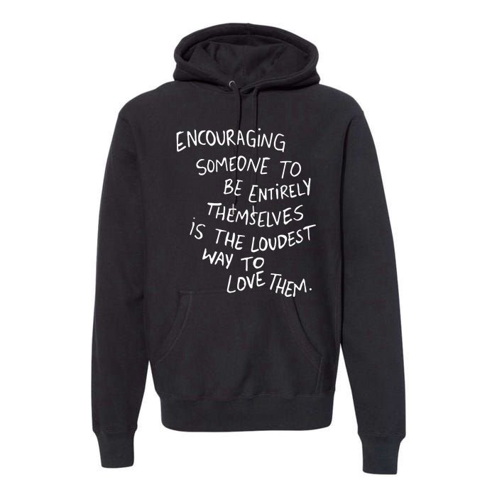 Encouraging Someone To Be Entirely Themselves Is The Loudest Premium Hoodie