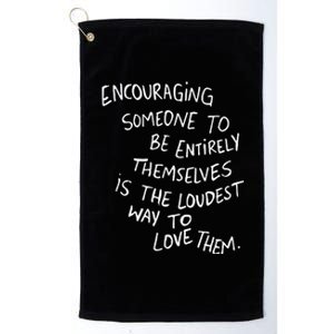 Encouraging Someone To Be Entirely Themselves Is The Loudest Platinum Collection Golf Towel