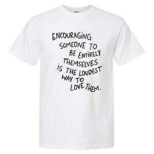 Encouraging Someone To Be Entirely Themselves Is The Loudest Garment-Dyed Heavyweight T-Shirt