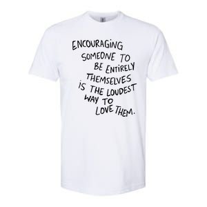 Encouraging Someone To Be Entirely Themselves Is The Loudest Softstyle CVC T-Shirt