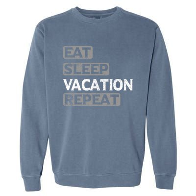 Eat Sleep Vacation Repeat Travel Lover Gift Garment-Dyed Sweatshirt