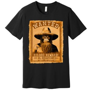 El Squatcho Wanted Poster – Western Bigfoot Funny Sasquatch Premium T-Shirt