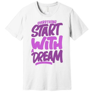 Everything Start With A Dream Premium T-Shirt