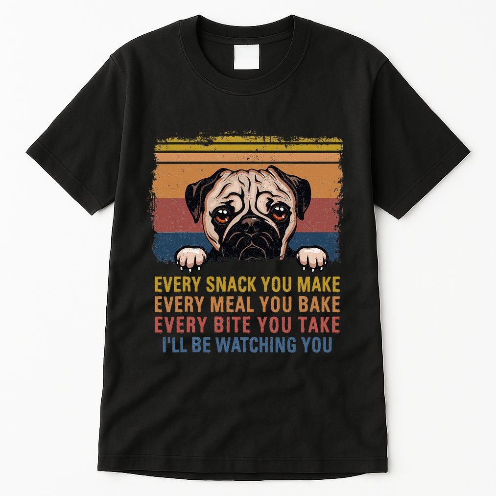 Every Snack You Make Every Bite You Take Pug Dogs Items Tall T-Shirt