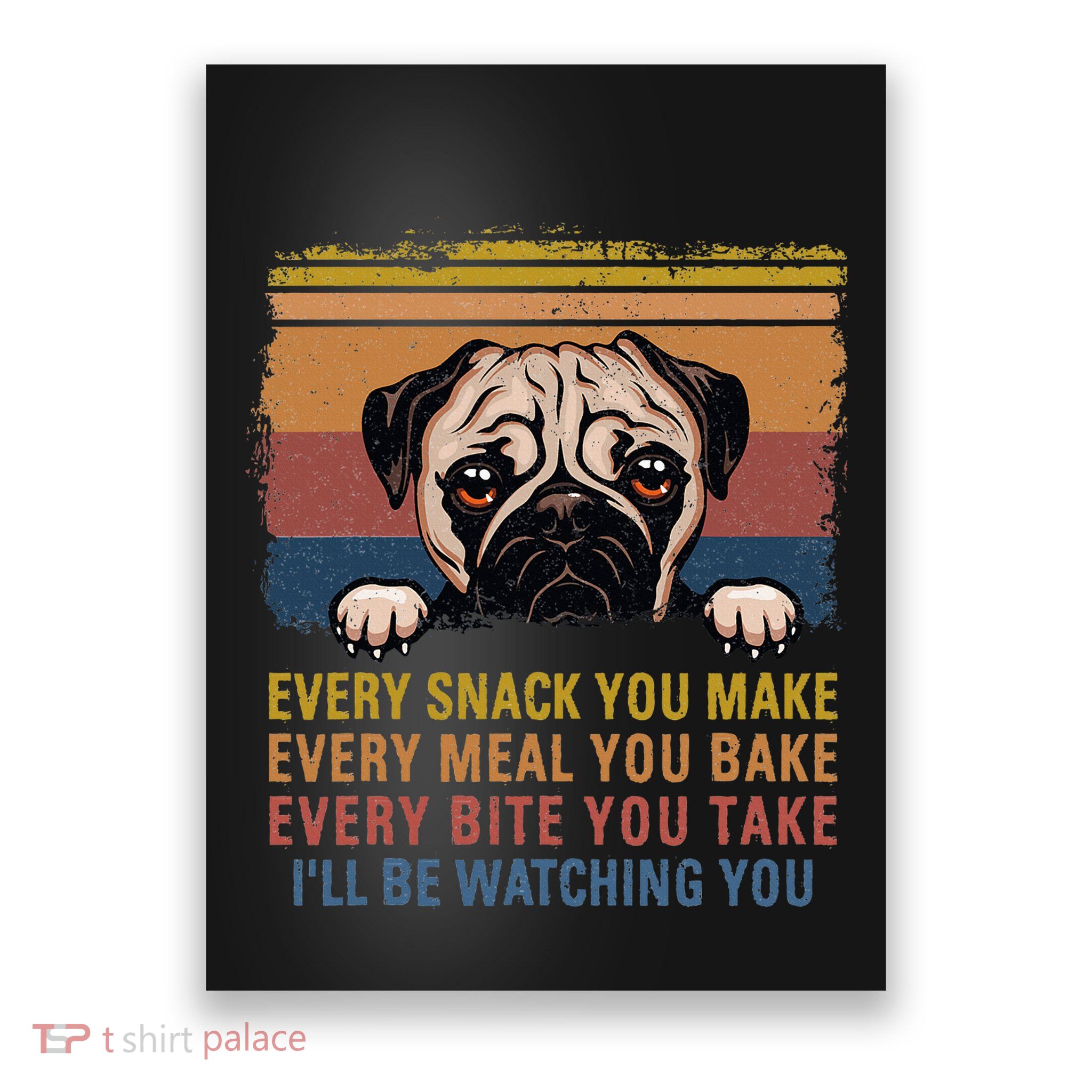 Every Snack You Make Every Bite You Take Pug Dogs Items Poster