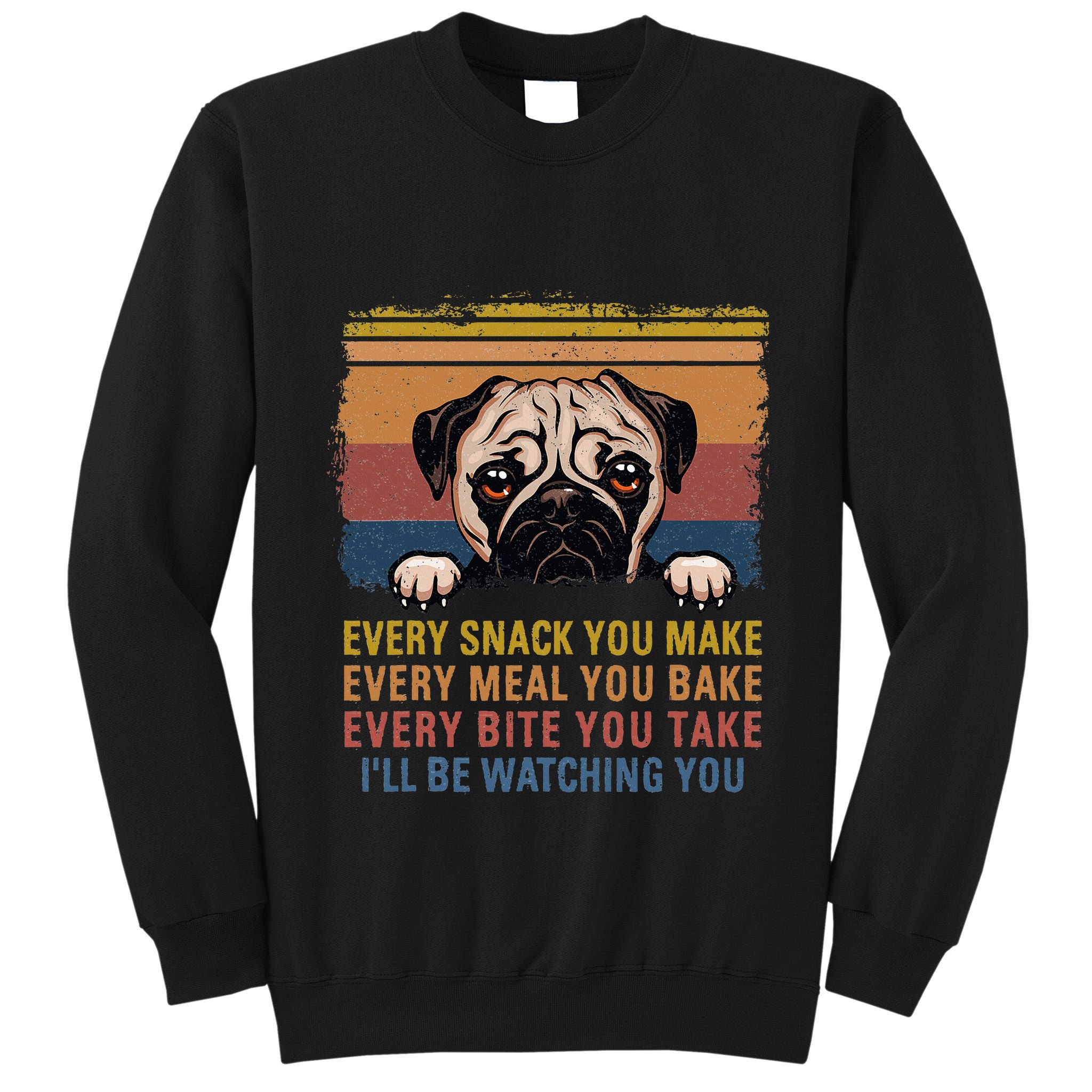 Every Snack You Make Every Bite You Take Pug Dogs Items Tall Sweatshirt