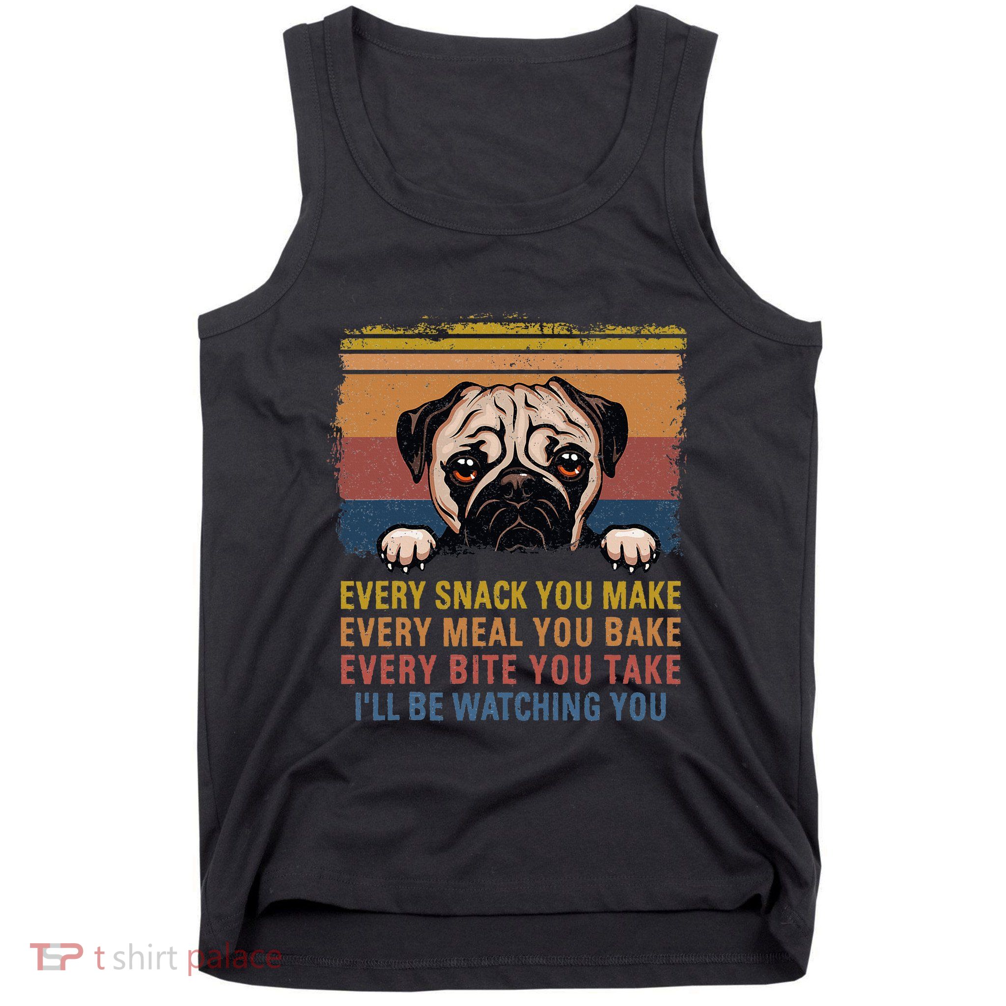 Every Snack You Make Every Bite You Take Pug Dogs Items Tank Top