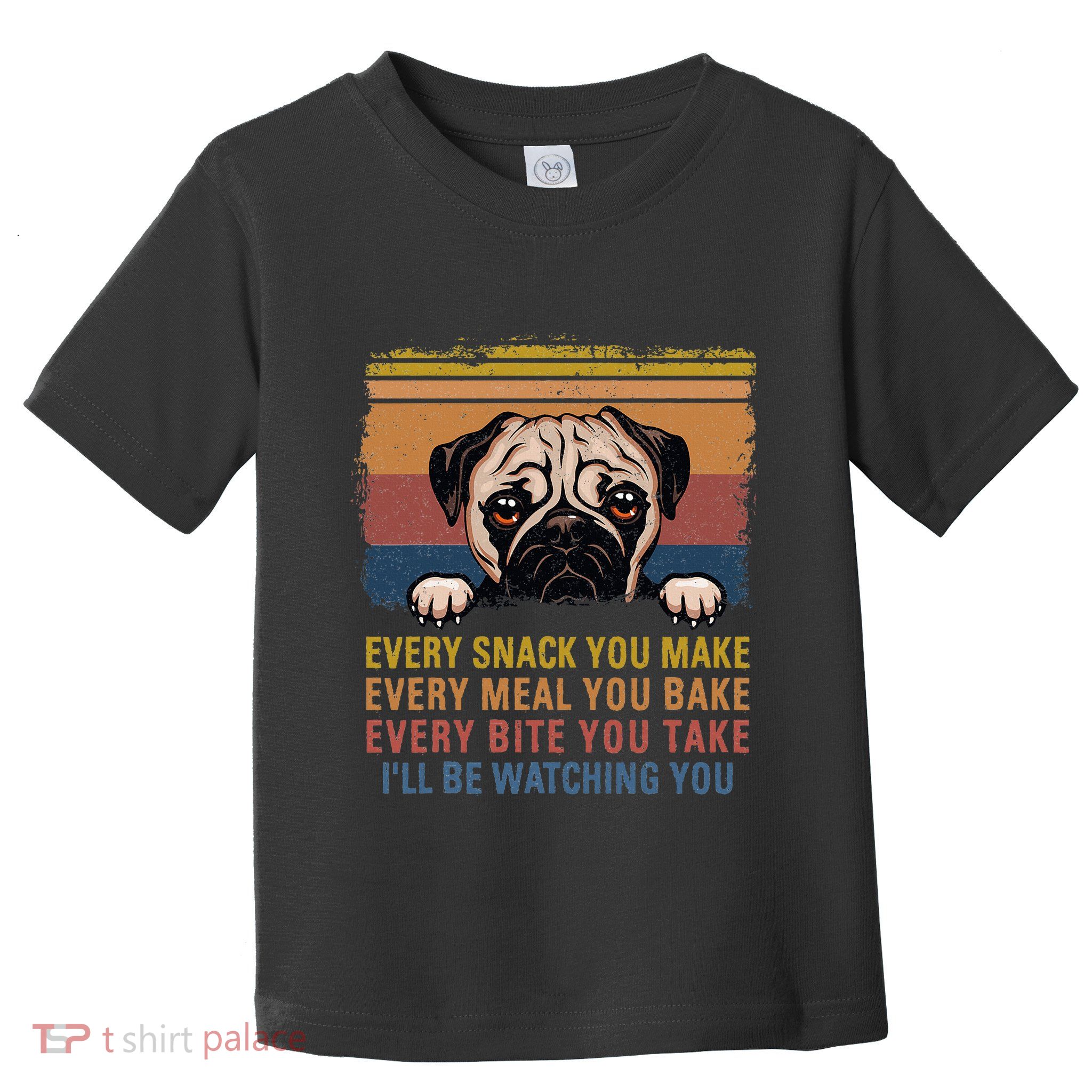 Every Snack You Make Every Bite You Take Pug Dogs Items Toddler T-Shirt