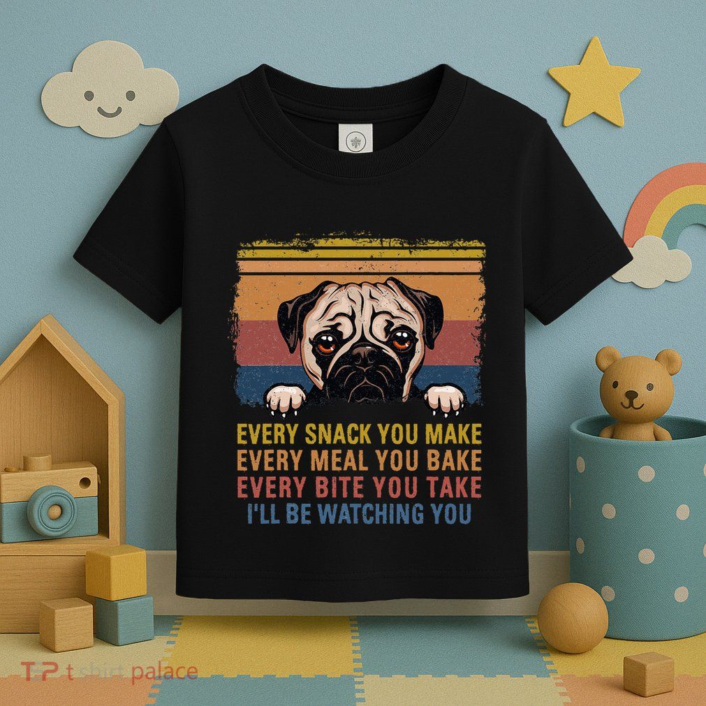 Every Snack You Make Every Bite You Take Pug Dogs Items Toddler T-Shirt