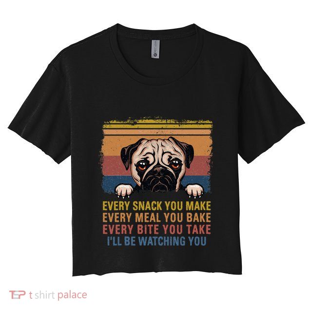 Every Snack You Make Every Bite You Take Pug Dogs Items Crop Top