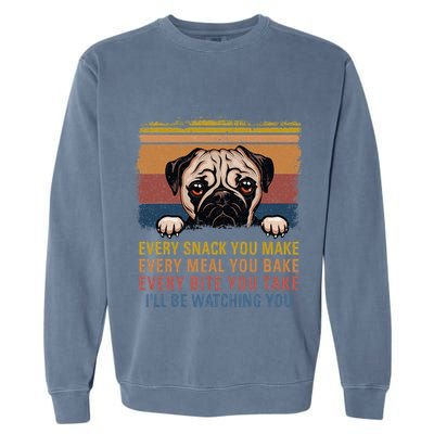 Every Snack You Make Every Bite You Take Pug Dogs Items Garment-Dyed Sweatshirt
