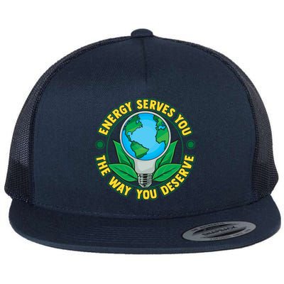 Energy Serves You The Way You Deserve Happy Day Of Earth Gift Flat Bill Trucker Hat