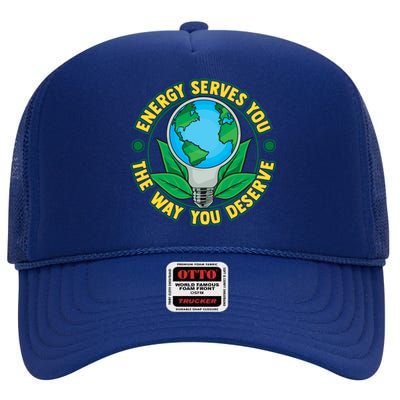 Energy Serves You The Way You Deserve Happy Day Of Earth Gift High Crown Mesh Back Trucker Hat