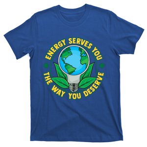 Energy Serves You The Way You Deserve Happy Day Of Earth Gift T-Shirt