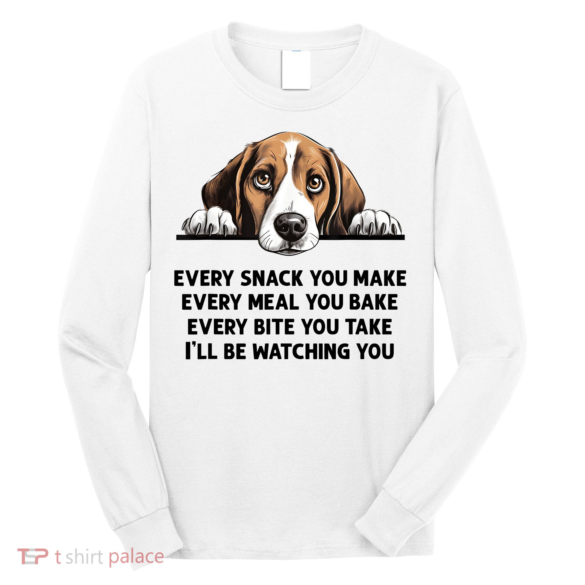 Every Snack You Make Every Meal You Bake Funny Beagle Long Sleeve Shirt