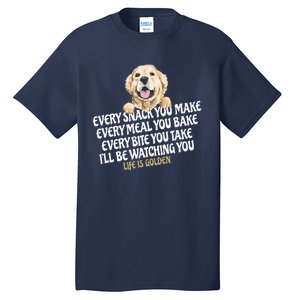 Every Snack You Make For Funny Dog Lover Life Is Golden Gift Tall T-Shirt