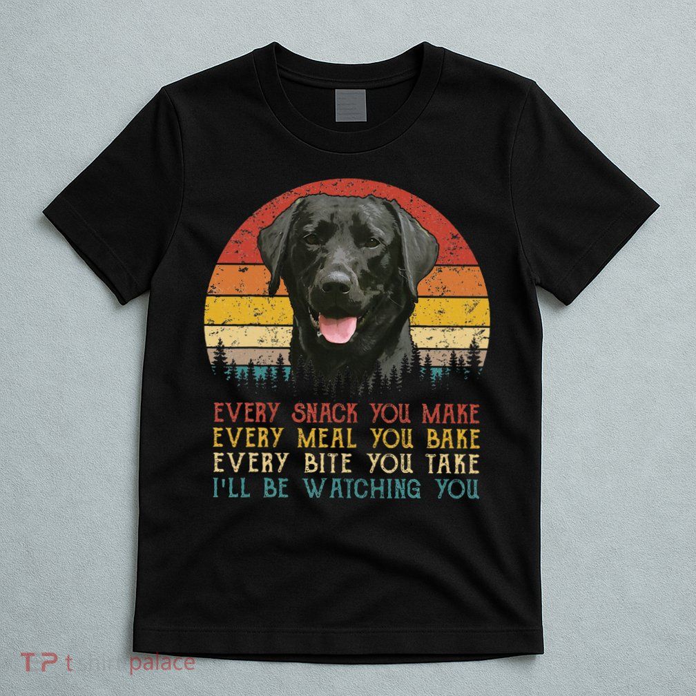 Every Snack You Make Dog Black Labrador Retriever T-Shirt