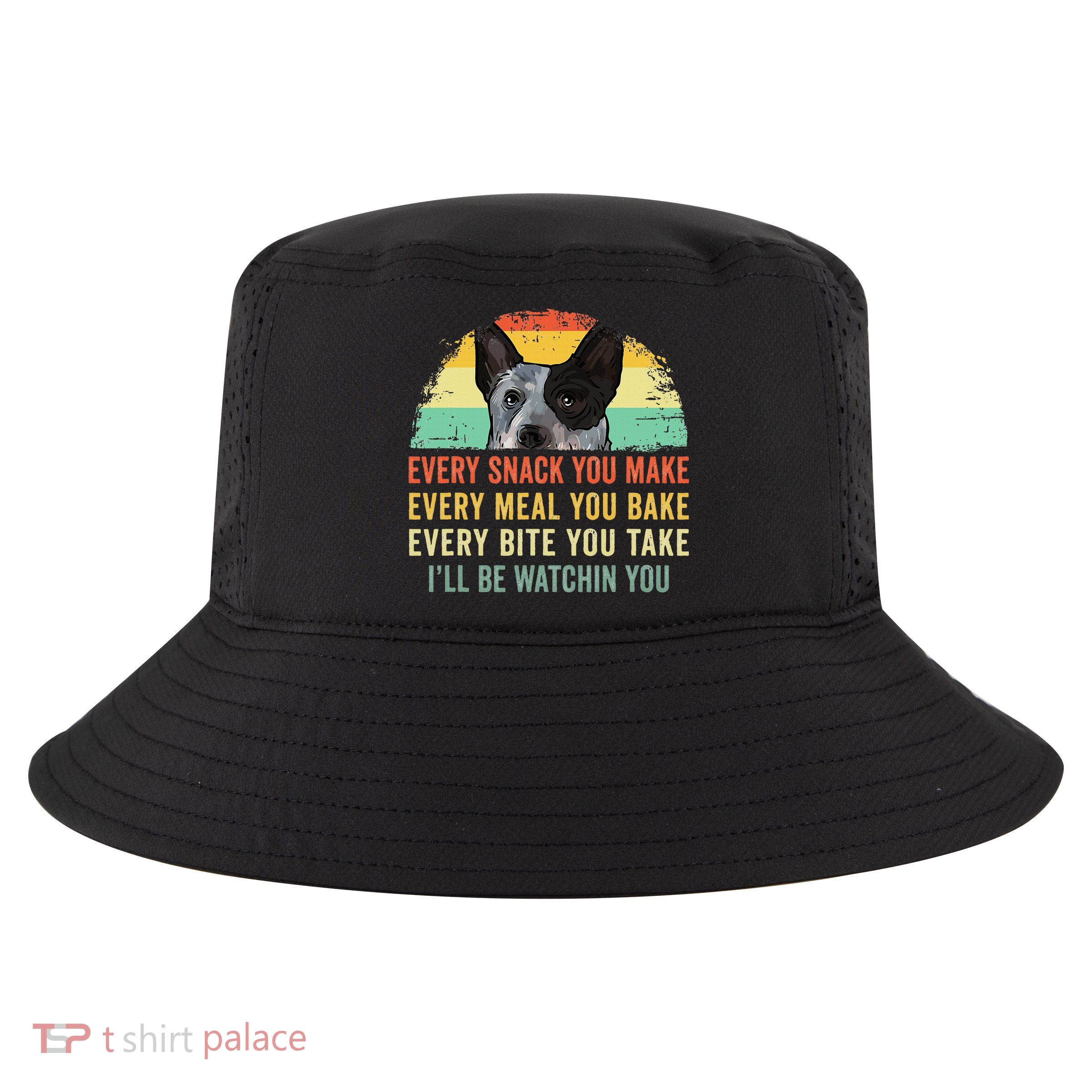 Every Snack You Make Blue Heeler Australian Cattle Dog Owner Cool Comfort Performance Bucket Hat