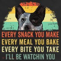 Every Snack You Make Blue Heeler Australian Cattle Dog Owner Cool Comfort Performance Bucket Hat