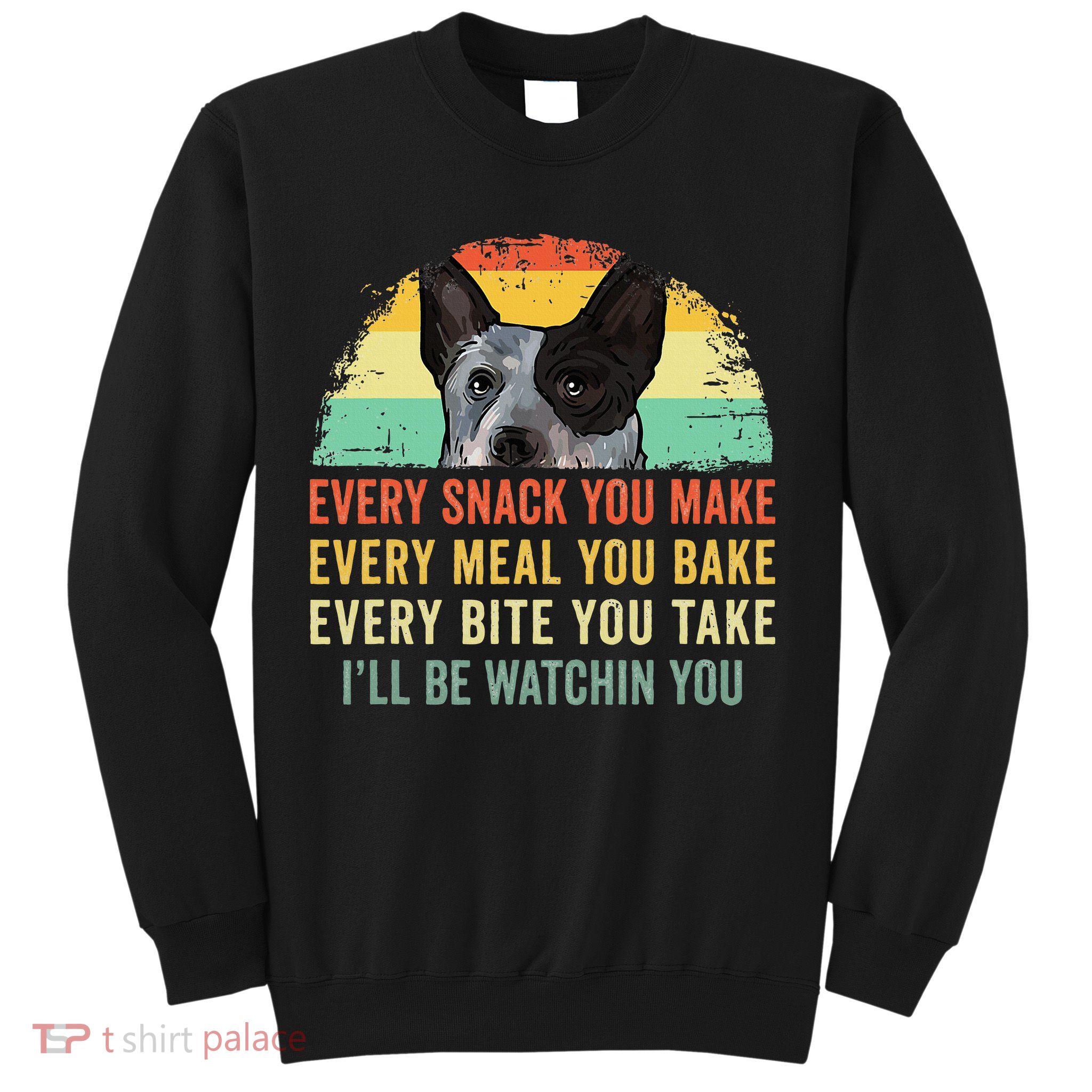 Every Snack You Make Blue Heeler Australian Cattle Dog Owner Sweatshirt