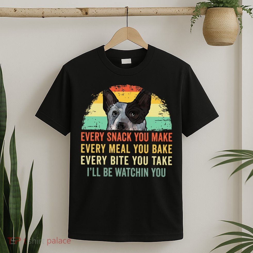 Every Snack You Make Blue Heeler Australian Cattle Dog Owner T-Shirt