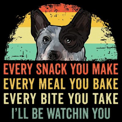 Every Snack You Make Blue Heeler Australian Cattle Dog Owner T-Shirt