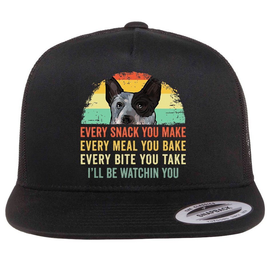 Every Snack You Make Blue Heeler Australian Cattle Dog Owner Flat Bill Trucker Hat