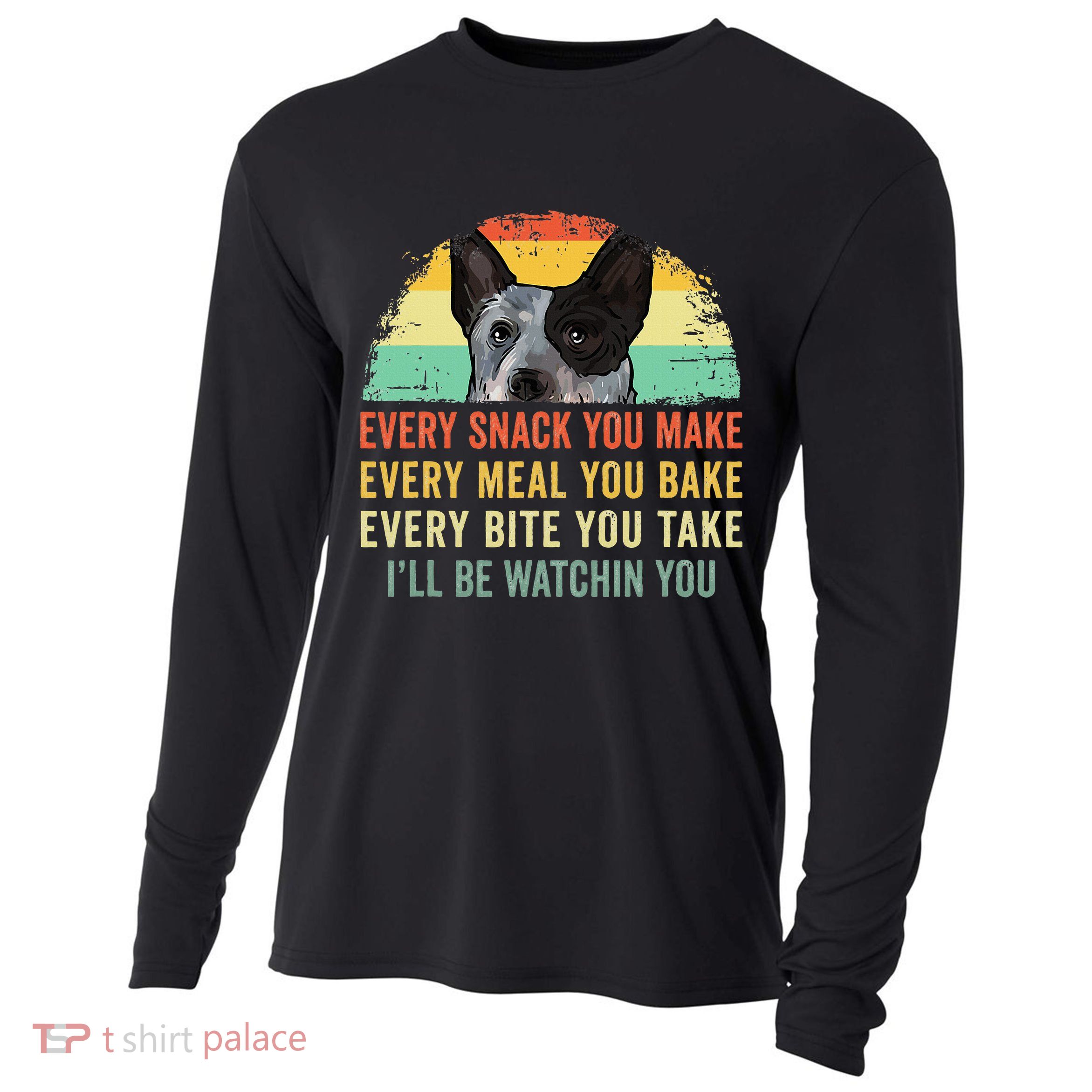 Every Snack You Make Blue Heeler Australian Cattle Dog Owner Cooling Performance Long Sleeve Crew