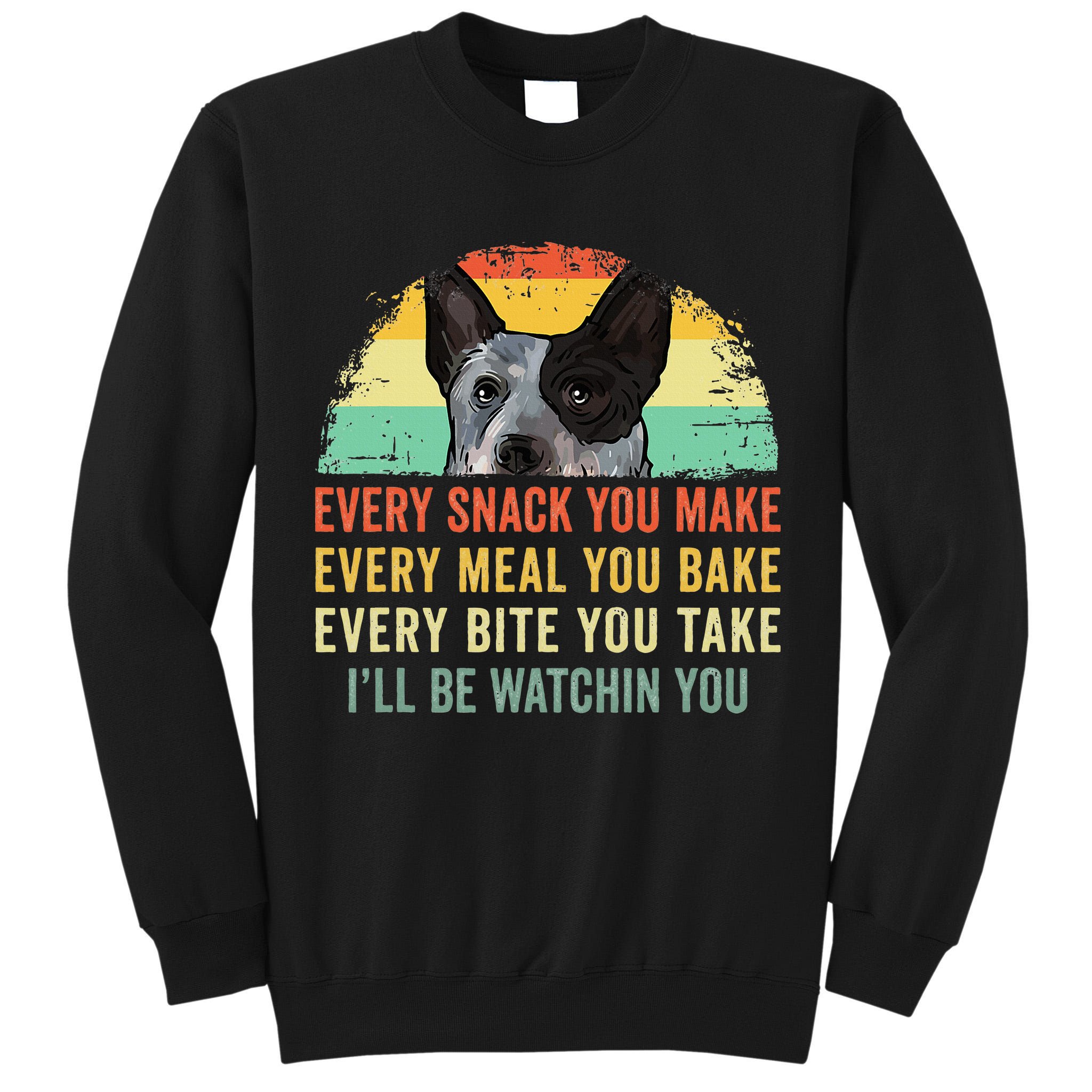 Every Snack You Make Blue Heeler Australian Cattle Dog Owner Tall Sweatshirt