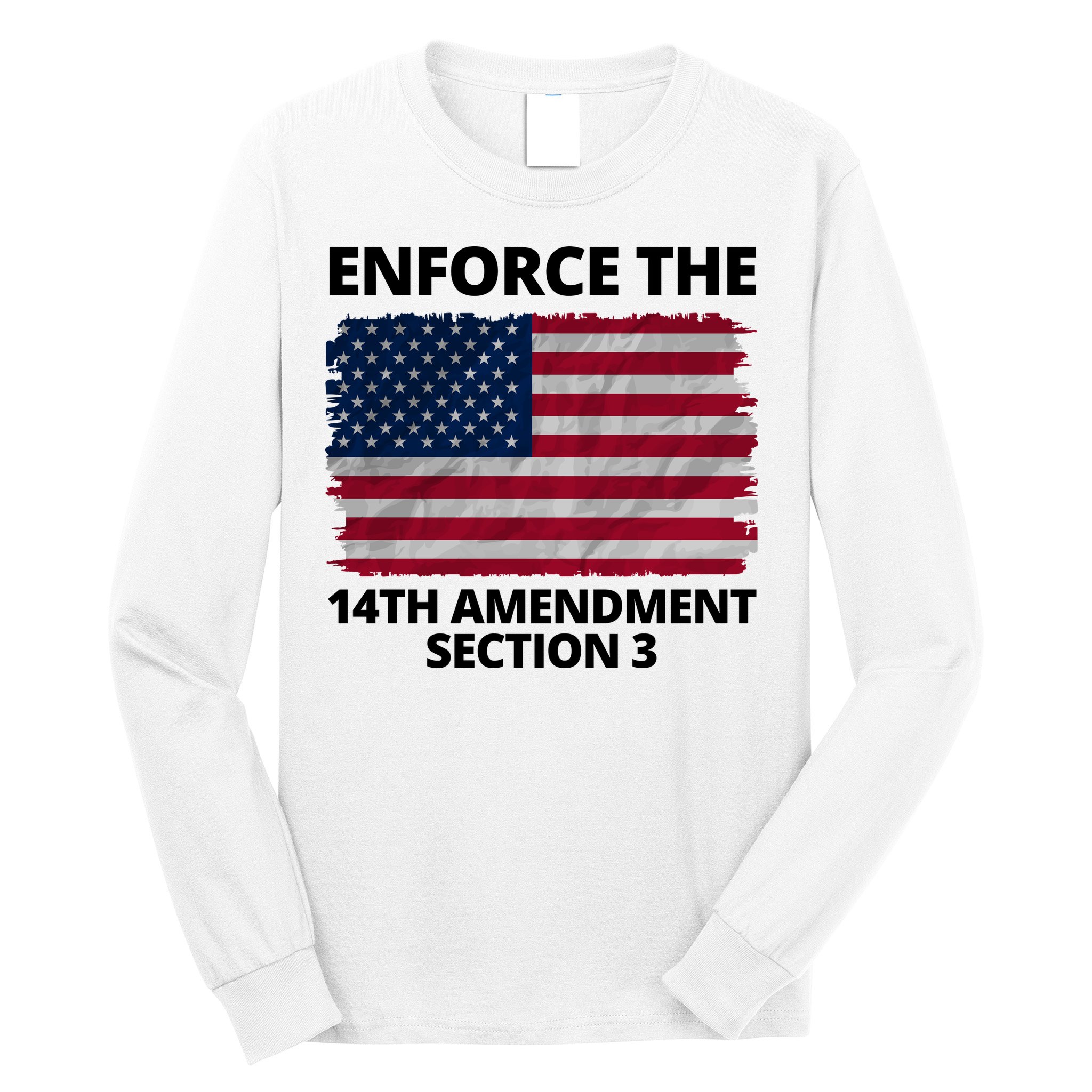 Enforce The 14th Amendment Section 3 Long Sleeve Shirt