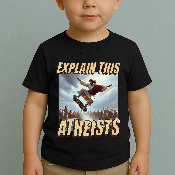 Explain This Atheists Funny Meme Jesus Skateboarding Toddler T-Shirt
