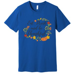 Eat Thankful Be Thanksgiving Gift Cool Gift Premium T-Shirt